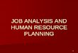 JOB ANALYSIS AND HUMAN RESOURCE PLANNINGeasyonlinebooks.weebly.com/uploads/1/1/0/7/11075707/job_analysis... · 3 Chapter Objectives (Continued) Describe the various job analysis methods