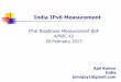 India IPv6 Measurement - APRICOT 2017 · PDF fileIndia IPv6 Measurement Ajai Kumar India joinajay1@gmail.com IPv6 Readiness Measurement BoF APNIC 43 28 February 2017