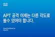 APT 공격 이제는 다른 각도로 합니다 - Cisco - Global Home · PDF fileLinux, and Android. ... Virtual Appliance ... Location A Internal InfoBlox Appliance Enterprise Location