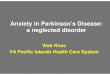 Anxiety in Parkinson’s Disease: a neglected disorder · PDF fileAnxiety in Parkinson’s Disease: a neglected disorder Web Ross VA Pacific Islands Health Care System