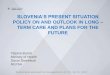 POLICY ON AND OUTLOOK IN LONG TERM CARE AND · PDF filerepublic of slovenia ministry of health slovenia‘s present situation policy on and outlook in long – term care and plans