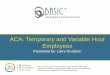 ACA: Temporary and Variable Hour Employees · PDF file · 2015-05-27ACA: Temporary and Variable Hour Employees Presented by: ... • Many employers hire temporary and contract workers