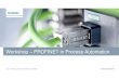 Workshop – PROFINET in Process Automation PROFINET in Process Automation Agenda PROFINET in Process Automation Requirements of the Process Industrie PROFINET - One solution for all