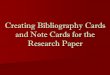 Creating Bibliography Cards and Note Cards for the · PDF file · 2016-10-07Creating Bibliography Cards and Note Cards for the Research Paper. What is a Bibliography Card? ... If