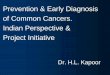Prevention & Early Diagnosis of Common Cancers. Indian ...indus.org/healthcare/Secientific Sessions/Dr Prof Harbans Lal... · of Common Cancers. Indian Perspective & Project Initiative