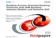 Building Service-Oriented Banking Solutions with IBM ... · PDF fileBuilding Service-Oriented Banking ... Business-driven and model-driven ... iv Building Service-Oriented Banking