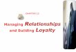 Managing Relationships and Building Loyalty · PDF fileThe Customer Satisfaction Loyalty Relationship (Fig. 12.9) Strategies for Developing Loyalty Bonds with Customers. ... Narrow