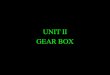 UNIT II GEAR BOX - Sri Venkateswara College of Engineering plan/III YEAR CLASS... · UNIT II GEAR BOX . Necessity Of Gear ... Constant mesh gear box with synchromesh device. ... Sliding