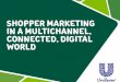 SHOPPER MARKETING IN A MULTICHANNEL, - POPAI · PDF fileshopper marketing in a multichannel, connected, digital world . the world is changing, and fast how how how we . the channels