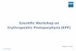 Scientific Workshop on Erythropoietic Protoporphyria (EPP) · PDF fileScientific Workshop on Erythropoietic Protoporphyria ... for other subtypes of congenital porphyria ... Workshop