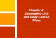 Chapter 4: Developing Unit and Daily Lesson Plans · PDF fileIdentify and describe the key components of a unit and daily lesson plan ... the Year’s Work ... Strategies Chapter 4: