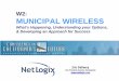 W2: MUNICIPAL WIRELESS - media.govtech.netmedia.govtech.net/.../Speaker_Presentations/W2_Municipal_Wireless.… · W2: MUNICIPAL WIRELESS ... Source: Alvarion 5 GHz fUp to 24 Mbps