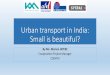 Urban transport in India: Small is beautiful? - · PDF fileUrban transport in India: Small is beautiful? ... Administrative divisions of India 29 States 7 Union Territories ruled directly