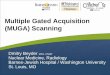 A Review on Multiple Gated Acquisition (MUGA) … Hospital / Washington University . ... ~ 30 degree RAO – List mode ... A Review on Multiple Gated Acquisition (MUGA) Scanning