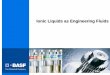 Ionic Liquids as Engineering Fluids - BASF Intermediates... · Ionic Liquids as Engineering Fluids Example 1: Hydraulic Liquid „Ionic Compressor“ Gas Inlet Gas Outlet PLC H 2,