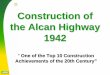 Construction of the Alcan Highway 1942catkillers.org/97thEngr/Alcan Highway-revised.pdf · Construction of the Alcan Highway 1942 “ One of the Top 10 Construction Achievements of