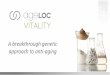 A breakthrough genetic approach to anti-agingwizardofage.com/pdf/ageLOC_Vitality_Overview.pdf*Twice daily usage of ageLOC Transformation, and twice weekly usage of ageLOC Galvanic
