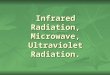 [PPT]Infrared Radiation, Microwave, Ultraviolet . · Web viewInfrared Radiation, Microwave, Ultraviolet Radiation. Infrared Infrared lamps emits electromagnetic radiation within frequency