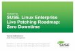 FUT20715 SUSE Linux Enterprise Live Patching Roadmap: Zero ... · PDF file9 FUT20715- SUSE Linux Enterprise Live Patching ... Zero Downtime 2008: Ksplice (MIT, Oracle) ... 48 FUT20715-