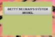 BETTY NEUMAN’S SYSTEM MODEL - …acn.akalcollegeofnursing.com/wp-content/uploads/2016/05/BETTY... · Betty Neuman’s system model provides a ... Louisiana, the faculty determined