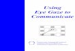 Using Eye Gaze to Communicate - Wikispaces · PDF fileUsing Eye Gaze to Communicate) ... placed in magnetic photo holders. ... • Develop a "message" for the speaker to indicate that