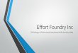 Effort Foundry · PDF fileEffort Foundry Inc Technology is the buzzword heard around the foundry today . ... Technology Flowchart 3D Model Parts from 2D. Solidification Simulation