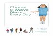 Choose to Move More Every Day - Child Nutrition · PDF fileresults from moving muscles. Physical activity may include planned activity such as walking, ... activity and physical education