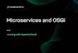 Microservices and OSGi - · PDF fileOne main reason for using services as components (rather than libraries) is that services are independently deployable OSGi Bundle • you can expect