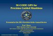 M-CODE GPS for Precision Guided Munitions GPS for Precision Guided Munitions Paul Manz PEO Ammo Chief Scientist (PEO Ammo is DoD’sSingle Manager for Conventional Ammunition) paul.c.manz.civ@mail.mil