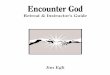 Encounter God - TOUCH Outreach Ministries, Inc. · PDF file · 2011-08-221. Understanding ... The teaching at an Encounter God Retreat should be powerful and direct. ... All of the
