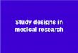 Study designs in medical research - University of Chicagogalton.uchicago.edu/~thisted/courses/315/lectures/0297.pdf · Study designs in medical research Study designs in 1. 2 Study