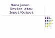 Manajemen Device atau Input/Output - Azmuri Wahyu | Just · PPT file · Web view · 2011-01-04misal: NIC dan modem Piranti penyimpanan data untuk penyimpanan data misal: hardisk,