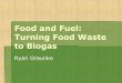 Food and Fuel: Turning Food Waste to Biogasbiogas.ifas.ufl.edu/BESTS/files/Graunke.pdfPilot for biogas reactors at other dining halls Benefits to the University Help meet zero waste