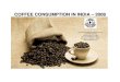 COFFEE CONSUMPTION IN INDIA â€“ 2008 - towards coffee ... in terms of yesterday consumption by day parts. Hence, the volume of coffee consumed by ... To understand behaviour related