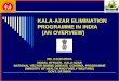 KALA-AZAR ELIMINATION PROGRAMME IN INDIA …leishrisk.net/Leishrisk/UserFiles/File/presentations/5_1b...KALA-AZAR ELIMINATION PROGRAMME IN INDIA (AN OVERVIEW) DR. S.N.SHARMA NODAL