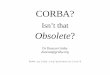 CORBA? -  · PDF fileMyth: CORBA is comparable to SOAP / XML-RPC. Truth: ... CORBA has proven scalability in real ... 28 pm->activate();