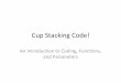 Cup$Stacking$Code!$ - cs.hmc.edu 2015 Files/Unit 3... · Cup$Stacking$Code!$ An$Introduc4on$to$Coding,$Func4ons,$ and$Parameters$$ Mo4vaon$ • Robots$are$cool$ • Robots$need$instruc4ons$