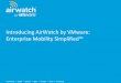 Introducing AirWatch by VMware: Enterprise Mobility ??2014-05-22Introducing AirWatch by VMware: Enterprise Mobility Simplified ... Our Mission: Simplify Enterprise ... End-User Computing