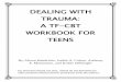 DEALING WITH TRAUMA: A TF-CBT WORKBOOK … dealing with trauma: a tf-cbt workbook for teens table of contents introduction 3-4 welcome to therapy 5 about you 6