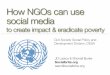 How NGOs can use social media - United · PDF fileHow NGOs can use social media ... (location-based mobile social network) ... (online and mobile social media community) Social networks