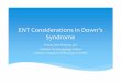 ENT Considerations in Down’s Syndrome - · PDF fileENT Considerations in Down’s Syndrome ... Otorrhea, persistent perforation, cholesteatoma ... Retrospective case control study