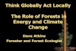 Think Globally Act Locally The Role of Forests in … Globally Act Locally The Role of Forests in Energy and Climate Change Dave Atkins Forester and Forest Ecologist Topics Context