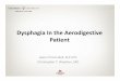 Dysphagia In the Aerodigestive · PDF fileDysphagia in the Aerodigestive Patient ... liquids into the mouth to the entry of food into the ... ‐ Oral Stage ‐ Oropharyngeal Phase
