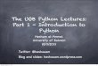 The UOB Python Lectures: Part 1 - Introduction to Python · PDF fileCreated in 1990 at CWI, Netherlands Python’s Logo 1990-2005 4 ... Modules Input and output Classes ... 1 while