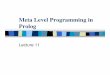 Meta Level Programming in Prolog - Department of …saroj/LFP/LFP_2013/L11.pdf · Meta Level Programming in Prolog ... using user's and Prolog system's defined ... Meta Interpreter