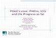 PG&E’s view: PHEVs, V2G and the Progress so farand the ... · PDF fileand the Progress so farand the Progress so far Efrain Ornelas ... (tpd) 0.86 4.75 7.11 PM Avoided ... Spinning