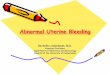 Abnormal Uterine Bleeding - University of Pennsylvania · PDF file · 2013-01-11Abnormal Uterine Bleeding Rochelle Lindenbaum, M.D. Assistant Professor . Department of Obstetrics