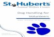 Dog Handling for Volunteers - Maddie's Fund Handling... · 3 INTRODUTION TO DOG HANDLING Volunteers come to St. Hubert’s with a love for animals. Many feel comfortable with their