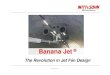 Banana Jet - WITT INDIA Jet ® The Revolution in ... Profile Types Picture Resistance Coefficient at Exit Portal. Banana Jet ... But guides vanes have at least negative impact on the