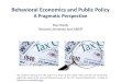 Behavioral Economics and Public Policy - Raj · PDF fileBehavioral economics has grown very ... Debate About Behavioral Economics Debate about behavioral economics is ... Instead of